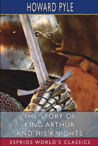 Cover image for The Story of King Arthur and his Knights (Esprios Classics)