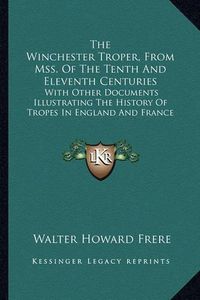 Cover image for The Winchester Troper, from Mss. of the Tenth and Eleventh Centuries: With Other Documents Illustrating the History of Tropes in England and France