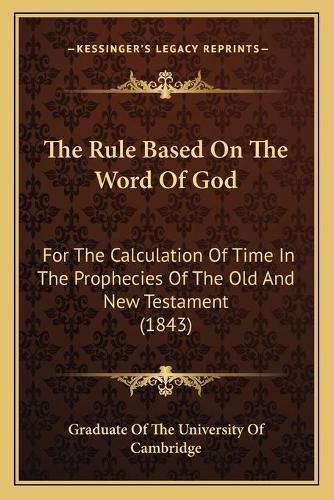 The Rule Based on the Word of God: For the Calculation of Time in the Prophecies of the Old and New Testament (1843)