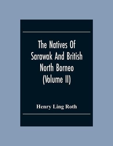The Natives Of Sarawak And British North Borneo: Based Chiefly On The Mss Of The Late Hugh Brooke Low Sarawak Government Service (Volume Ii)