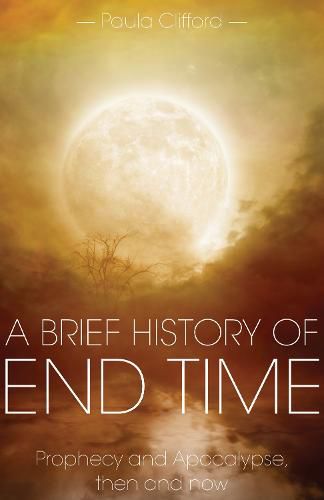 Cover image for A Brief History of End Time: Prophecy and Apocalypse, then and now