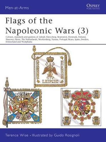 Cover image for Flags of the Napoleonic Wars (3): Colours, Standards and Guidons of Anhalt, Kleve-Berg, Brunswick, Denmark, Finland, Hanover, Hesse, The Netherlands, Mecklenburg, Nassau, Portugal, Reuss, Spain, Sweden, Switzerland & Westphalia