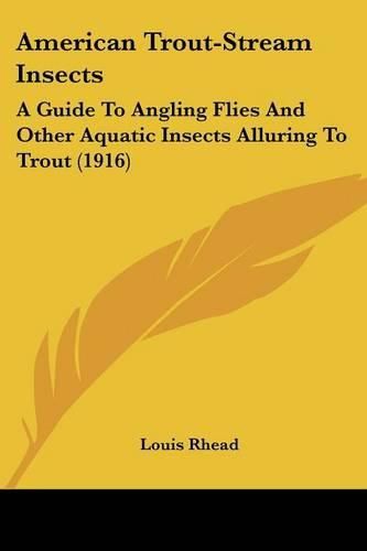 American Trout-Stream Insects: A Guide to Angling Flies and Other Aquatic Insects Alluring to Trout (1916)