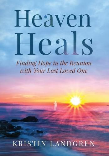 Cover image for Heaven Heals: Finding Hope in the Reunion with Your Lost Loved One