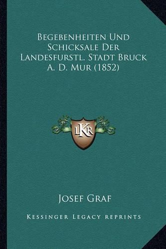 Cover image for Begebenheiten Und Schicksale Der Landesfurstl. Stadt Bruck A. D. Mur (1852)