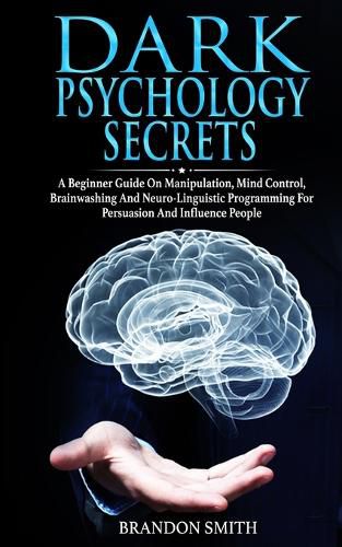 Cover image for Dark Psychology Secrets: A Beginner Guide on Manipulation, Mind Control, Brainwashing, and Neuro-Linguistic Programming for Persuasion and Influencing People