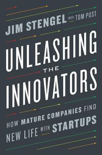 Cover image for Unleashing the Innovators: How Mature Companies Find New Life with Startups