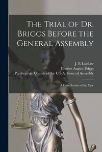 Cover image for The Trial of Dr. Briggs Before the General Assembly: a Calm Review of the Case