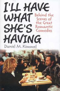 Cover image for I'll Have What She's Having: Behind the Scenes of the Great Romantic Comedies