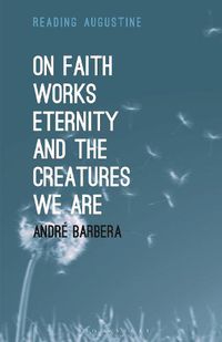 Cover image for On Faith, Works, Eternity and the Creatures We Are