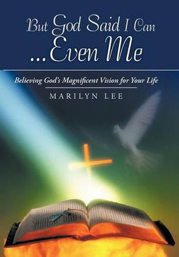 Cover image for But God Said I Can...Even Me: Believing God's Magnificent Vision for Your Life