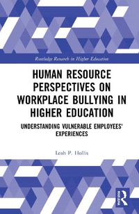 Cover image for Human Resource Perspectives on Workplace Bullying in Higher Education: Understanding Vulnerable Employees' Experiences