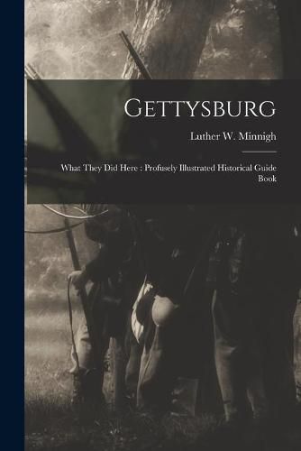 Cover image for Gettysburg: What They Did Here: Profusely Illustrated Historical Guide Book