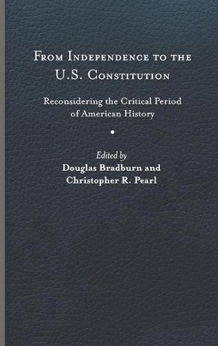 Cover image for From Independence to the U.S. Constitution: Reconsidering the Critical Period of American History