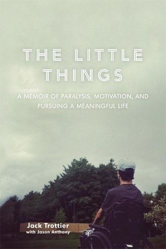 Cover image for The Little Things: A Memoir of Paralysis, Motivation, and Pursuing a Meaningful Life