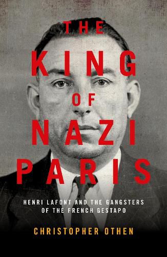 The King of Nazi Paris: Henri Lafont and the Gangsters of the French Gestapo