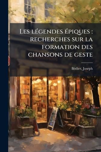 Cover image for Les L Gendes Piques: Recherches Sur La Formation Des Chansons de Geste