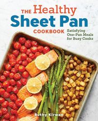 Cover image for The Healthy Sheet Pan Cookbook: Satisfying One-Pan Meals for Busy Cooks