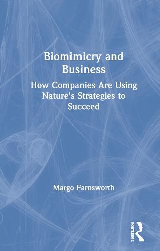 Cover image for Biomimicry and Business: How Companies Are Using Nature's Strategies to Succeed