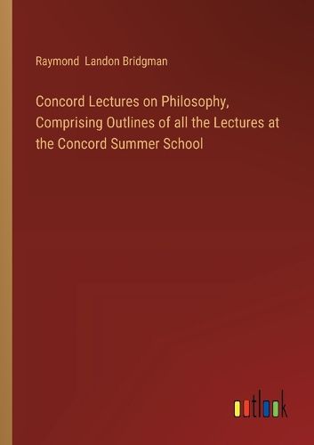 Cover image for Concord Lectures on Philosophy, Comprising Outlines of all the Lectures at the Concord Summer School