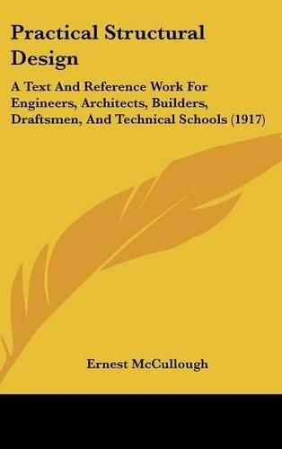 Cover image for Practical Structural Design: A Text and Reference Work for Engineers, Architects, Builders, Draftsmen, and Technical Schools (1917)