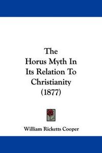 Cover image for The Horus Myth in Its Relation to Christianity (1877)