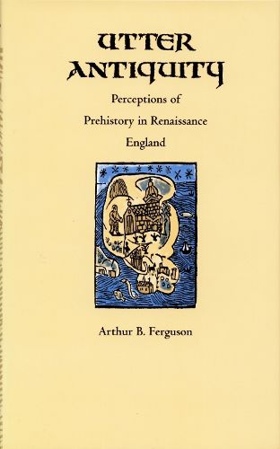 Cover image for Utter Antiquity: Perceptions of Prehistory in Renaissance England