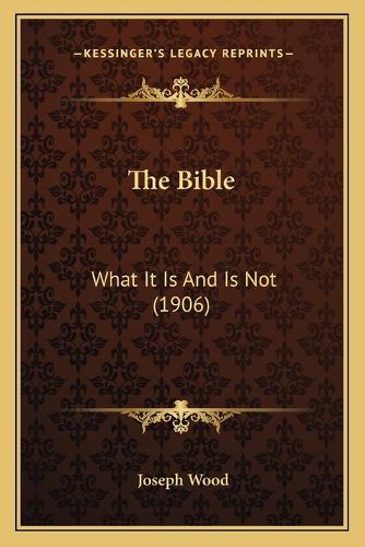 The Bible: What It Is and Is Not (1906)