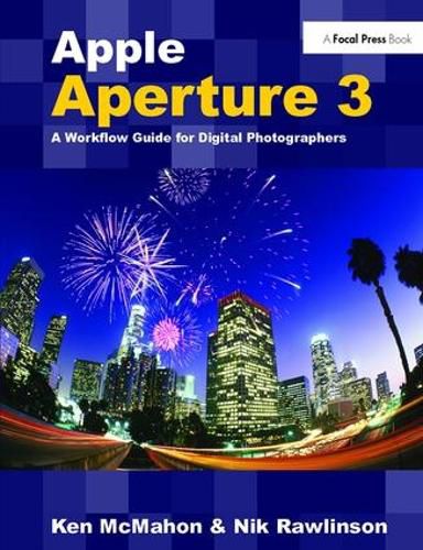 Apple Aperture 3: A Workflow Guide for Digital Photographers