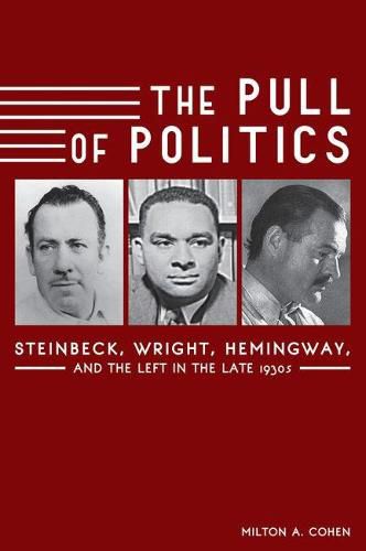 Cover image for The Pull of Politics: Steinbeck, Wright, Hemingway, and the Left in the Late 1930s