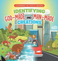 Cover image for Learning Activity Books. Identifying God-Made and Man-Made Creations. Toddler Activity Books Ages 1-3 Introduction to Coloring Basic Biology Concepts