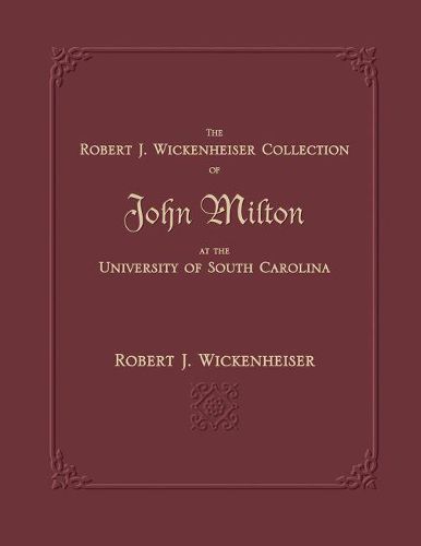 Cover image for The Robert J. Wickenheiser Collection of John Milton at the University of South Carolina: A Descriptive Account with Illustrations