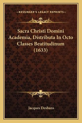 Cover image for Sacra Christi Domini Academia, Distributa in Octo Classes Beatitudinum (1633)