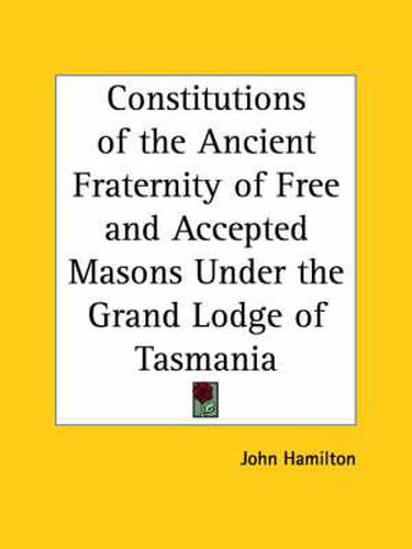Cover image for Constitutions of the Ancient Fraternity of Free and Accepted Masons under the Grand Lodge of Tasmania (1903)