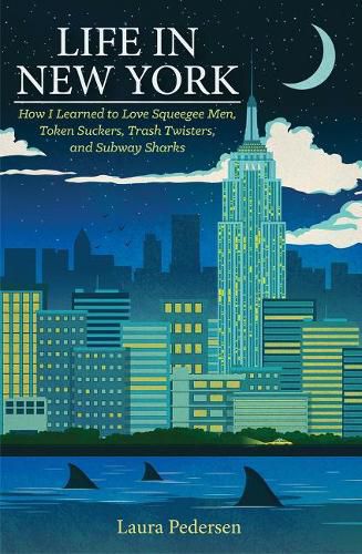 Cover image for Life In New York: How I Learned to Love Squeegee Men, Token Suckers, Trash Twisters, and Subway Sharks