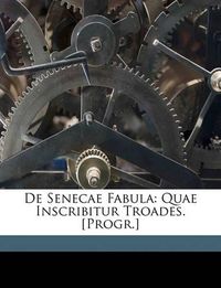 Cover image for de Senecae Fabula: Quae Inscribitur Troades. [Progr.]