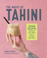 Cover image for The Magic of Tahini: Vegan Recipes Enriched with Sweet & Nutty Sesame Seed Paste