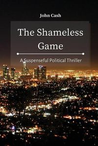 Cover image for The Shameless Game: A Suspenseful Political Thriller