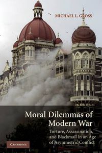 Cover image for Moral Dilemmas of Modern War: Torture, Assassination, and Blackmail in an Age of Asymmetric Conflict