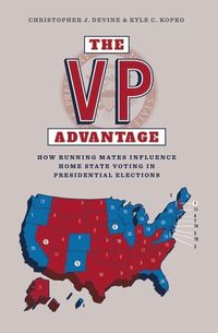 Cover image for The Vp Advantage: How Running Mates Influence Home State Voting in Presidential Elections