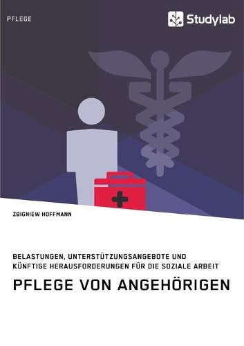 Cover image for Pflege von Angehoerigen. Belastungen, Unterstutzungsangebote und kunftige Herausforderungen fur die Soziale Arbeit