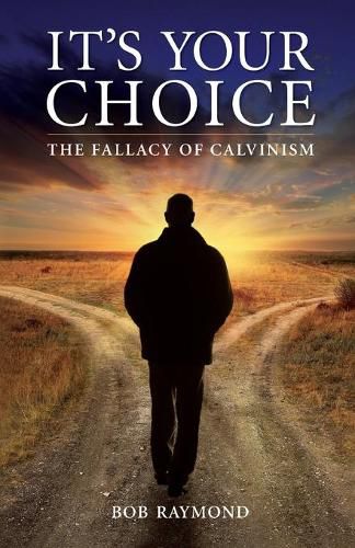 Cover image for It's Your Choice: The Fallacy of Calvinism