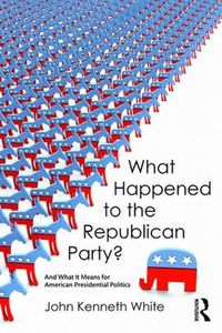 Cover image for What Happened to the Republican Party?: And What It Means for American Presidential Politics