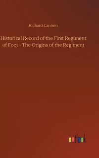 Cover image for Historical Record of the First Regiment of Foot - The Origins of the Regiment