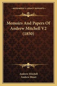 Cover image for Memoirs and Papers of Andrew Mitchell V2 (1850)