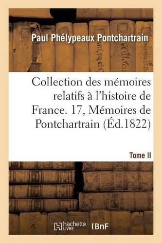 Collection Des Memoires Relatifs A l'Histoire de France. 17, Memoires de Pontchartrain T02