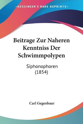 Cover image for Beitrage Zur Naheren Kenntniss Der Schwimmpolypen: Siphonophoren (1854)
