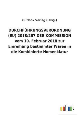 DURCHFUEHRUNGSVERORDNUNG (EU) 2018/267 DER KOMMISSION vom 19. Februar 2018 zur Einreihung bestimmter Waren in die Kombinierte Nomenklatur