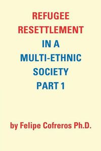 Cover image for Refugee Resettlement in a Multi-Ethnic Society Part 1 by Felipe Cofreros Ph.D.