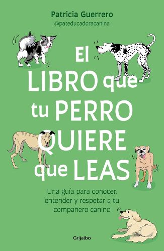 Cover image for El libro que tu perro quiere que leas : Una guia para conocer, entender y respet ar a tu companero canino / The Book Your Dog Wants You to Read